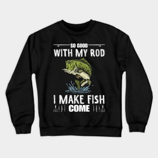 So Good With My Rod I Make Fish Come Funny Fisherman Crewneck Sweatshirt